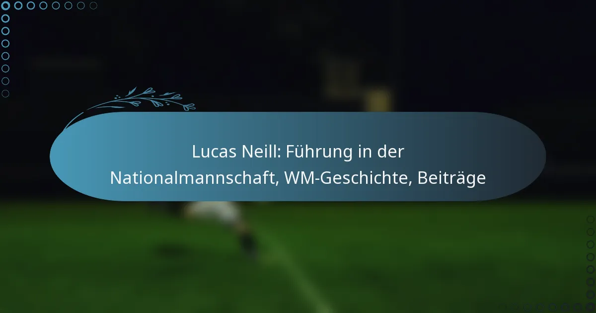 Read more about the article Lucas Neill: Führung in der Nationalmannschaft, WM-Geschichte, Beiträge