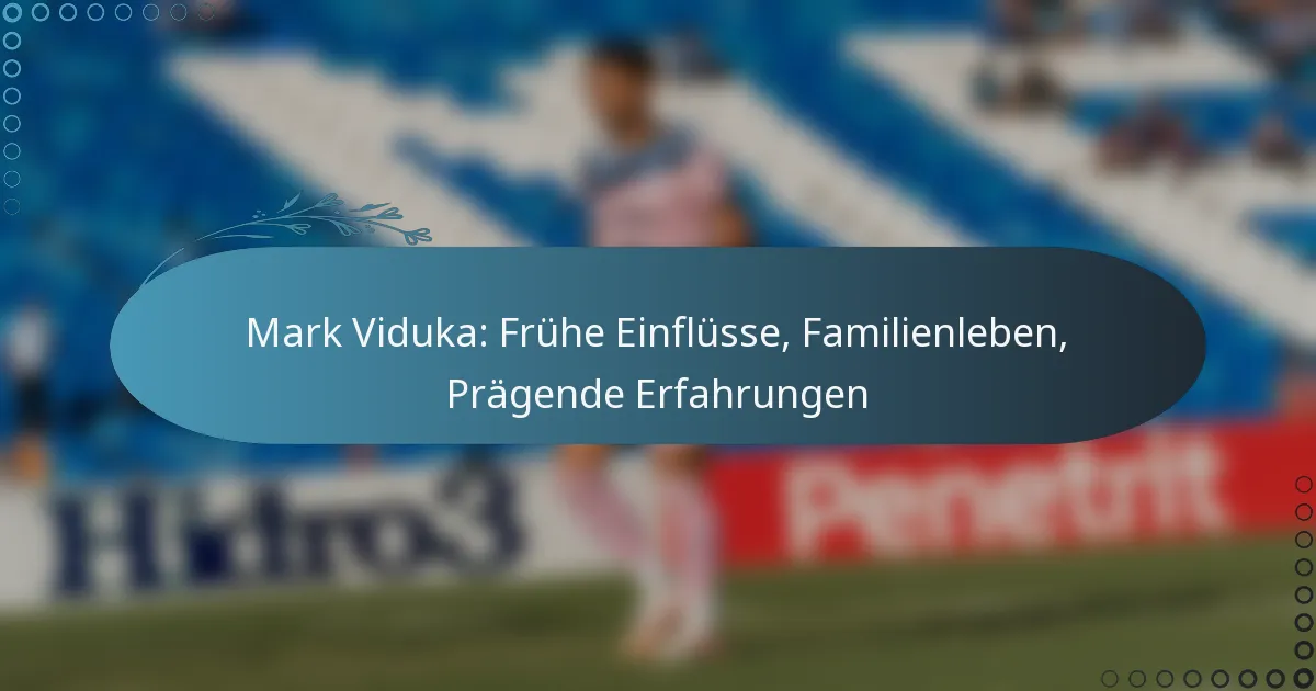 You are currently viewing Mark Viduka: Frühe Einflüsse, Familienleben, Prägende Erfahrungen
