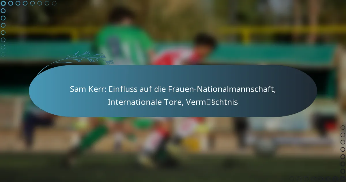 Read more about the article Sam Kerr: Einfluss auf die Frauen-Nationalmannschaft, Internationale Tore, Vermächtnis