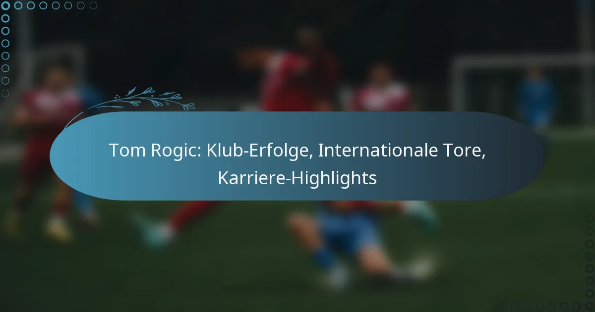 You are currently viewing Tom Rogic: Klub-Erfolge, Internationale Tore, Karriere-Highlights