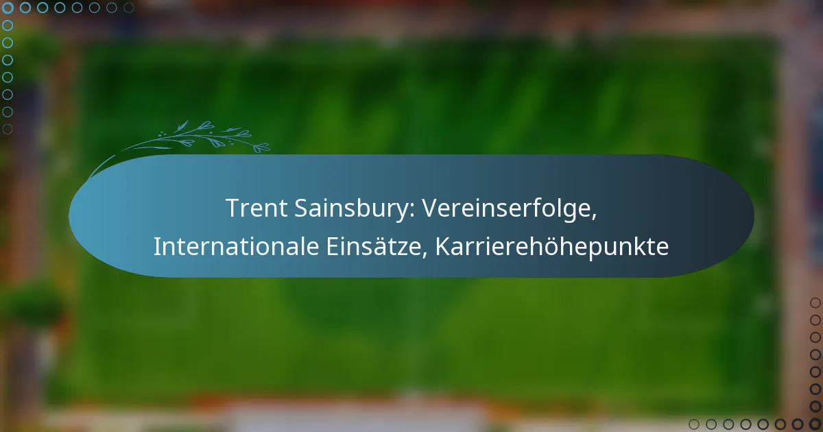 You are currently viewing Trent Sainsbury: Vereinserfolge, Internationale Einsätze, Karrierehöhepunkte