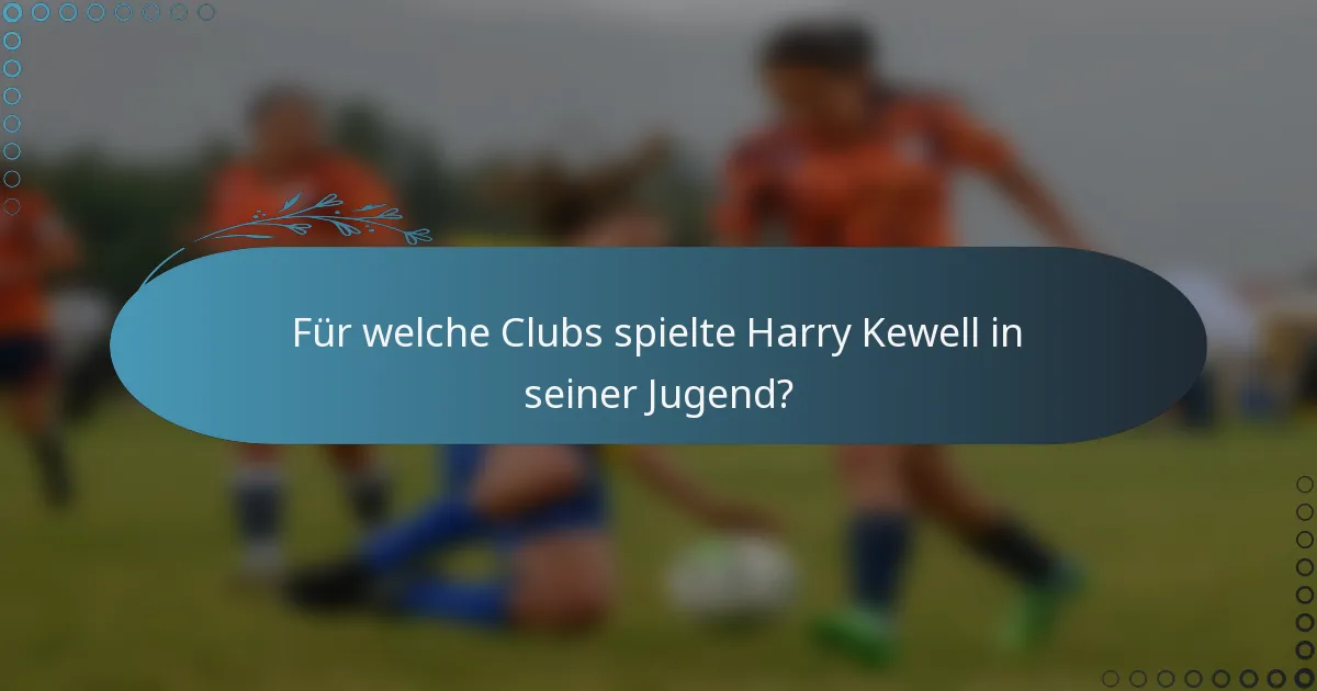 Für welche Clubs spielte Harry Kewell in seiner Jugend?