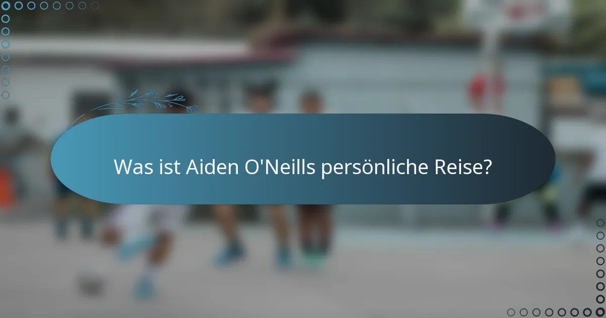 Was ist Aiden O'Neills persönliche Reise?