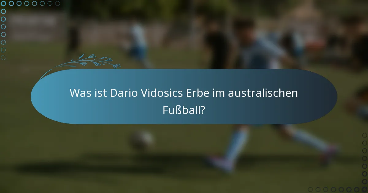 Was ist Dario Vidosics Erbe im australischen Fußball?