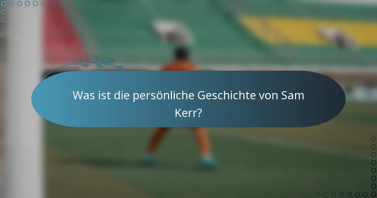 Was ist die persönliche Geschichte von Sam Kerr?