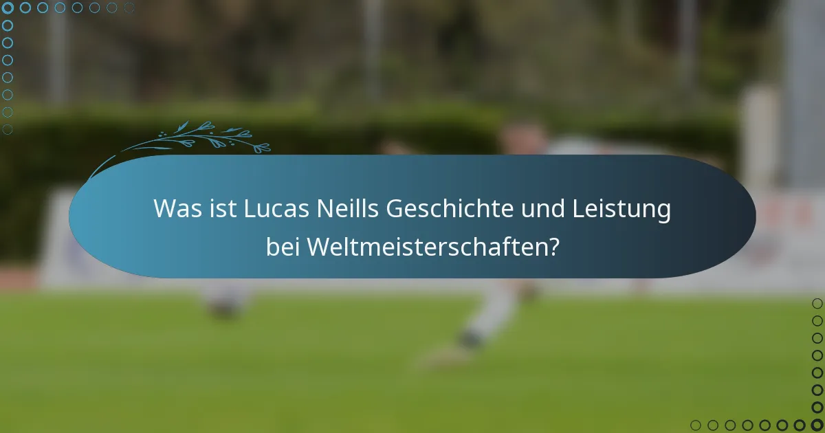 Was ist Lucas Neills Geschichte und Leistung bei Weltmeisterschaften?