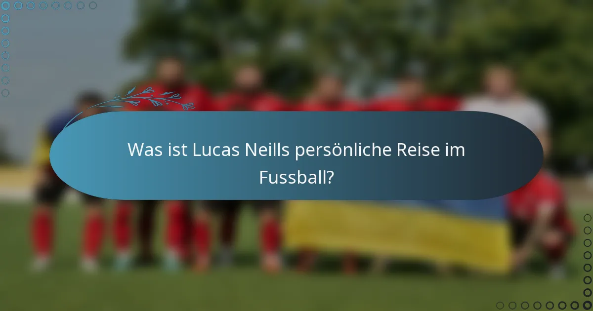 Was ist Lucas Neills persönliche Reise im Fussball?