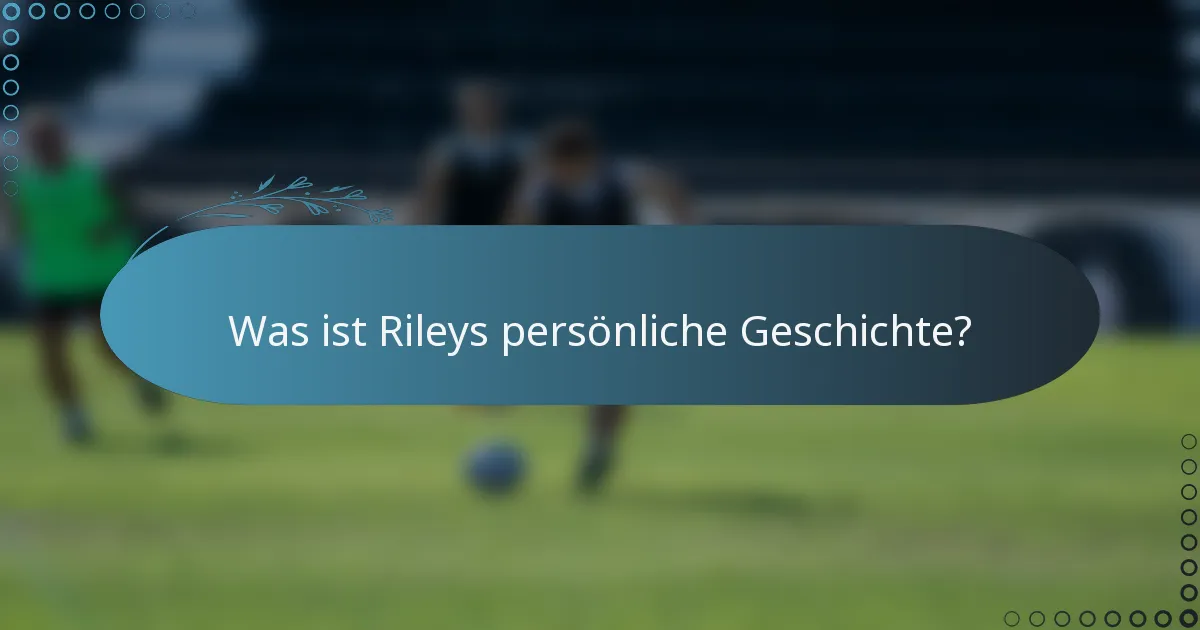 Was ist Rileys persönliche Geschichte?