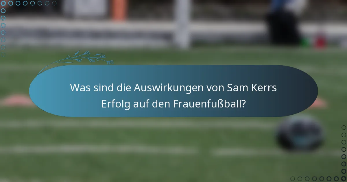 Was sind die Auswirkungen von Sam Kerrs Erfolg auf den Frauenfußball?