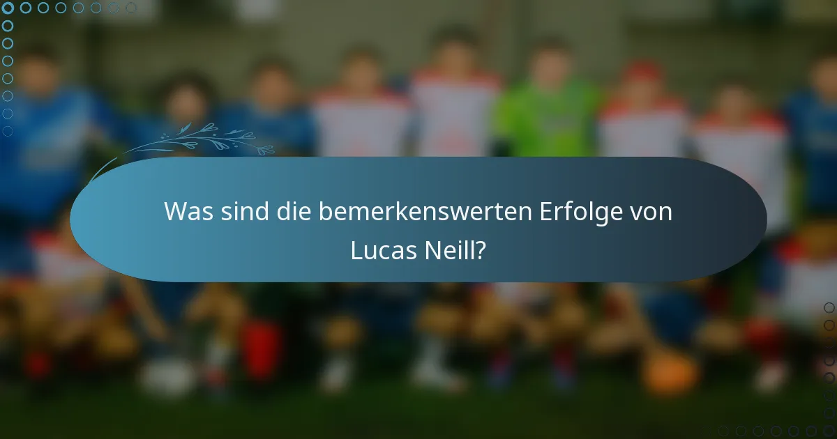 Was sind die bemerkenswerten Erfolge von Lucas Neill?