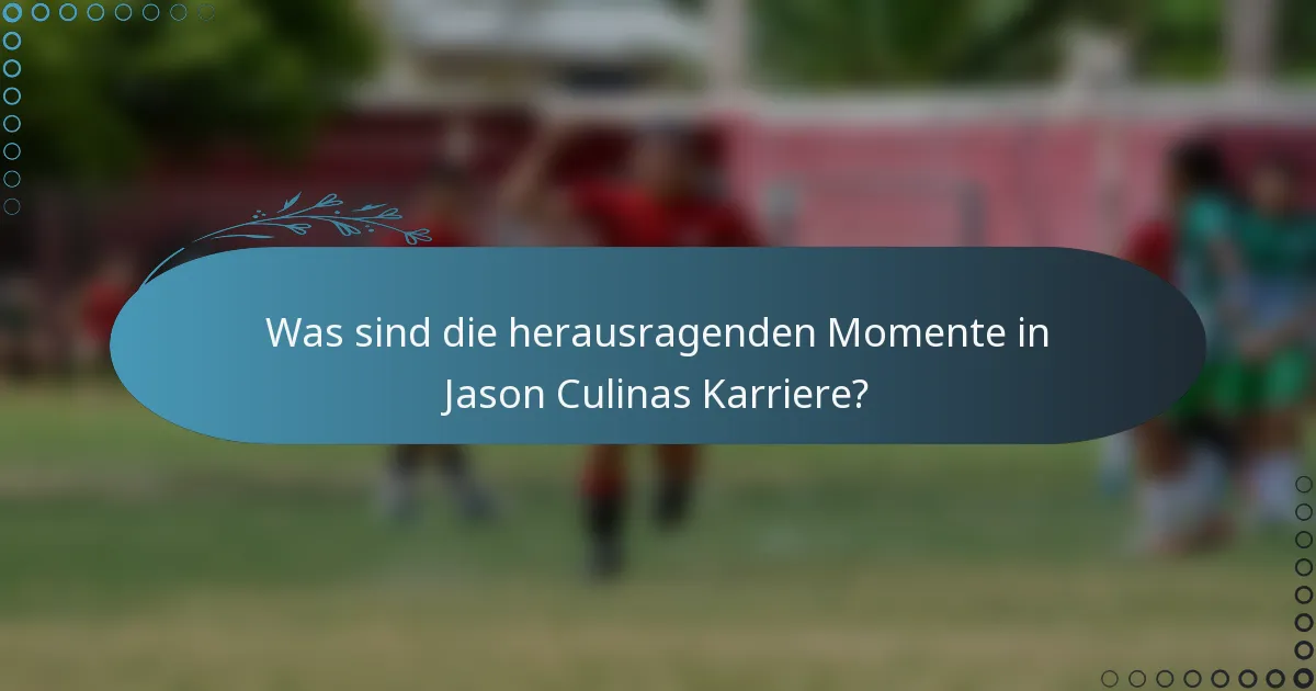 Was sind die herausragenden Momente in Jason Culinas Karriere?