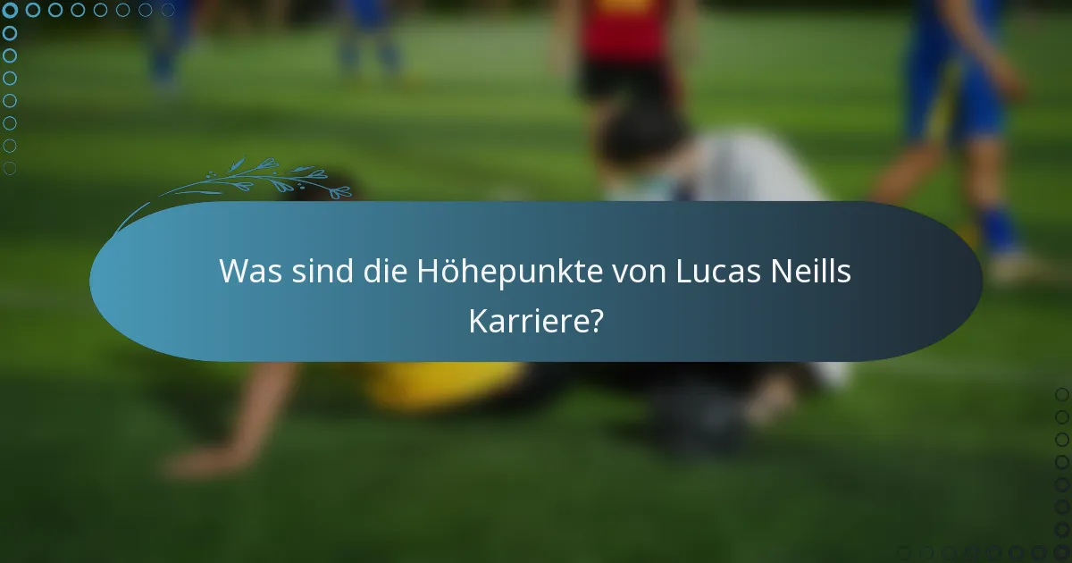 Was sind die Höhepunkte von Lucas Neills Karriere?