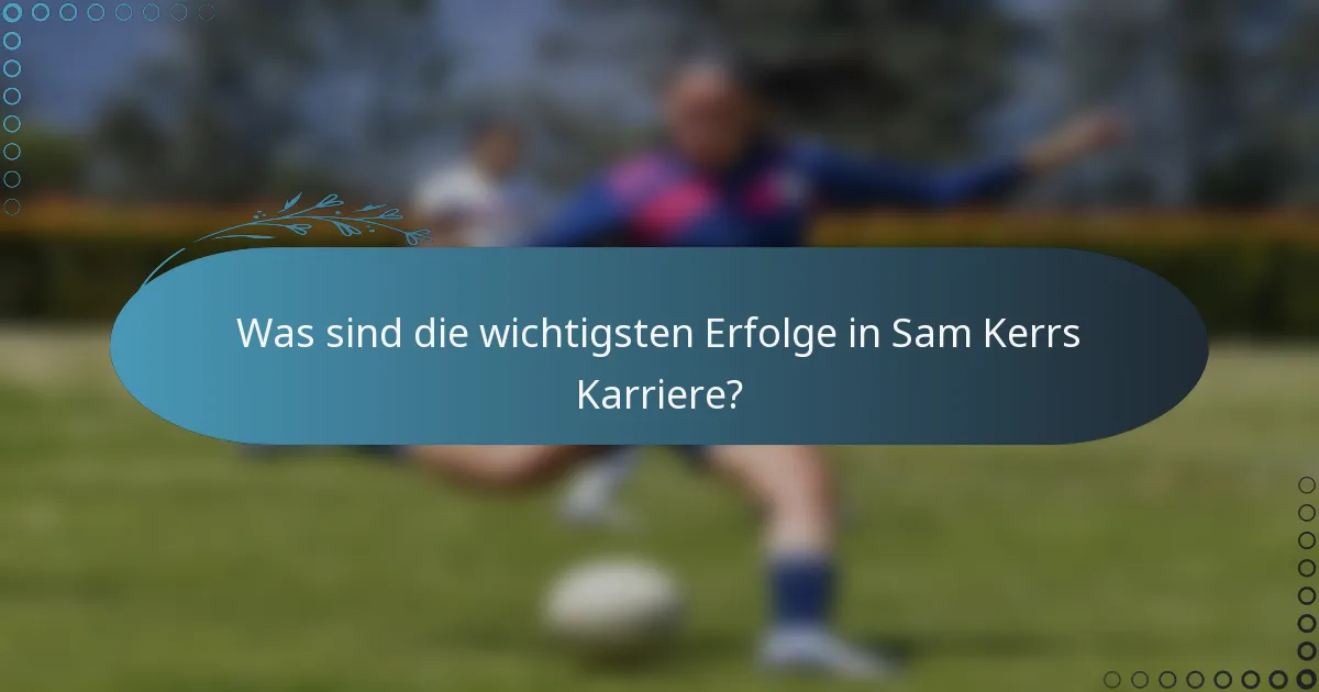 Was sind die wichtigsten Erfolge in Sam Kerrs Karriere?