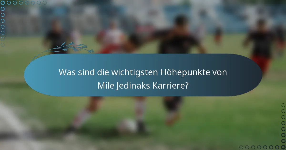 Was sind die wichtigsten Höhepunkte von Mile Jedinaks Karriere?