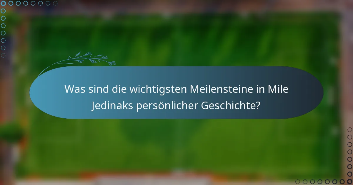 Was sind die wichtigsten Meilensteine in Mile Jedinaks persönlicher Geschichte?