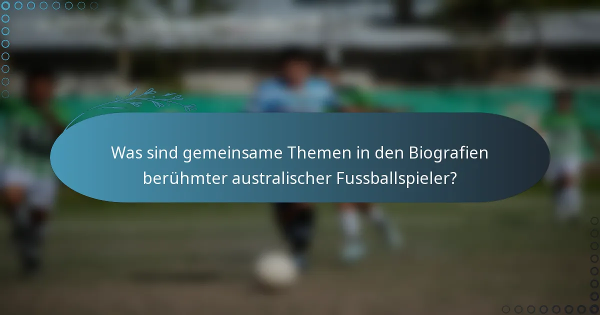 Was sind gemeinsame Themen in den Biografien berühmter australischer Fussballspieler?