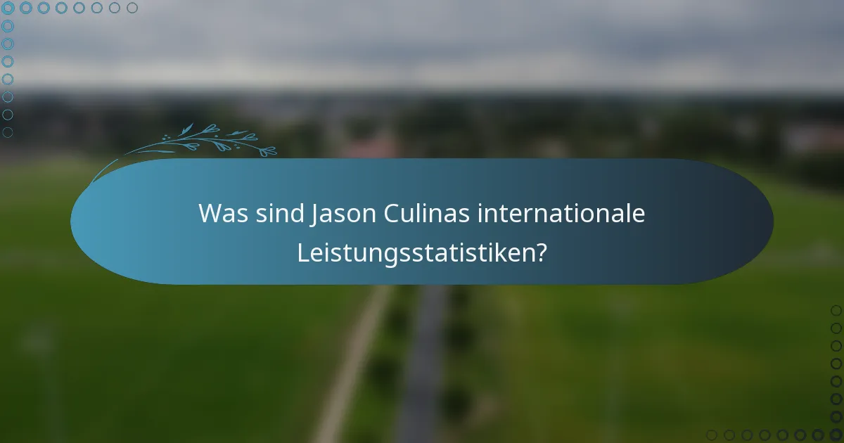 Was sind Jason Culinas internationale Leistungsstatistiken?