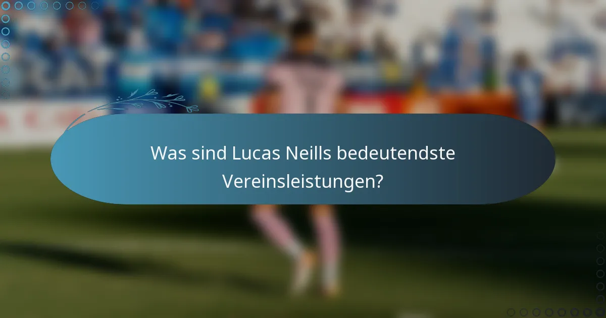 Was sind Lucas Neills bedeutendste Vereinsleistungen?