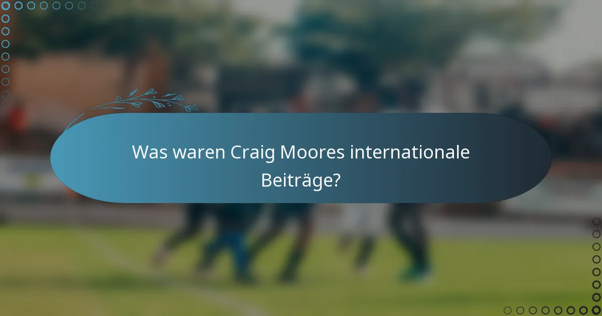 Was waren Craig Moores internationale Beiträge?