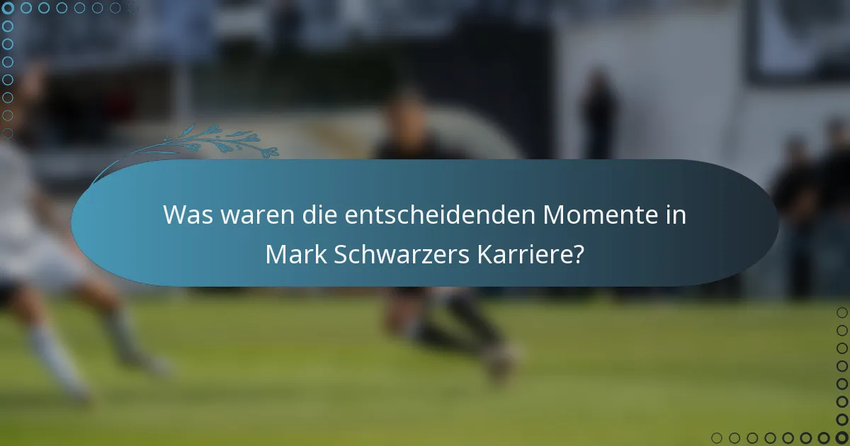 Was waren die entscheidenden Momente in Mark Schwarzers Karriere?