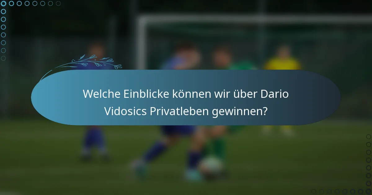 Welche Einblicke können wir über Dario Vidosics Privatleben gewinnen?