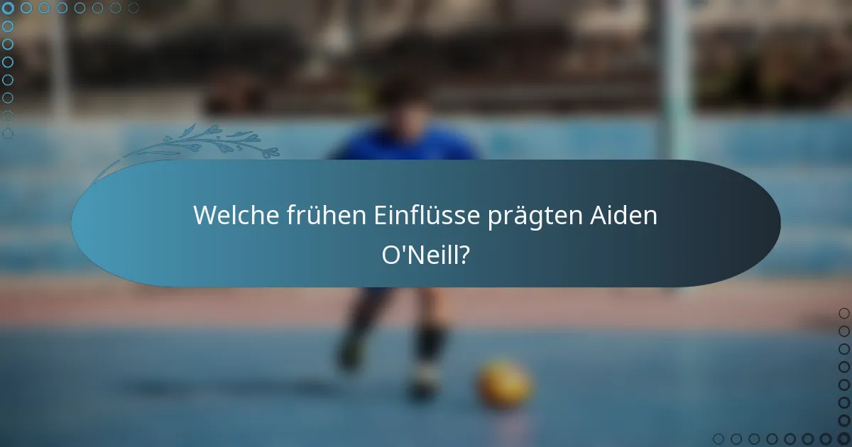 Welche frühen Einflüsse prägten Aiden O'Neill?