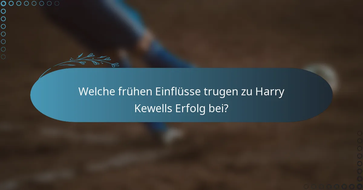 Welche frühen Einflüsse trugen zu Harry Kewells Erfolg bei?