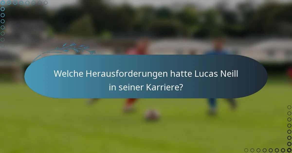 Welche Herausforderungen hatte Lucas Neill in seiner Karriere?