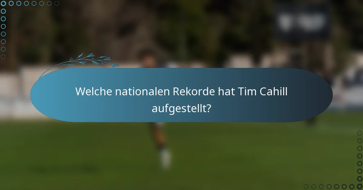 Welche nationalen Rekorde hat Tim Cahill aufgestellt?