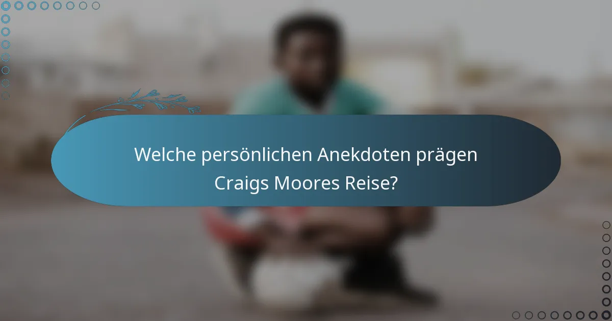 Welche persönlichen Anekdoten prägen Craigs Moores Reise?