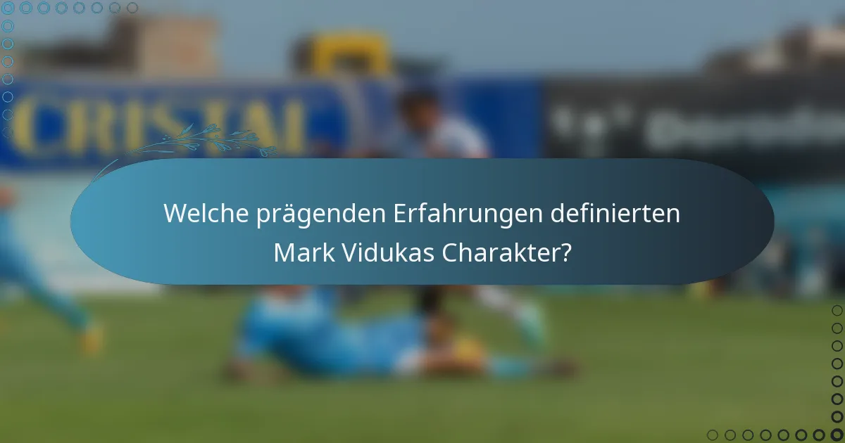 Welche prägenden Erfahrungen definierten Mark Vidukas Charakter?