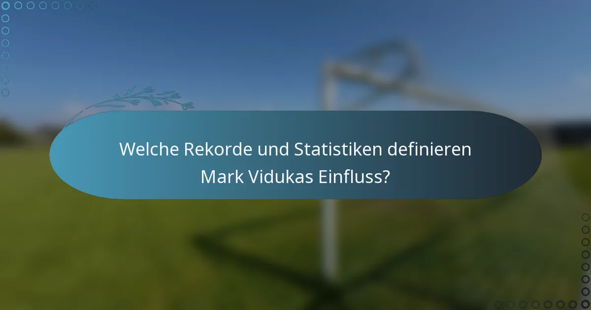 Welche Rekorde und Statistiken definieren Mark Vidukas Einfluss?
