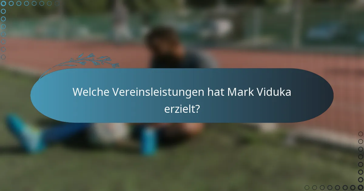 Welche Vereinsleistungen hat Mark Viduka erzielt?