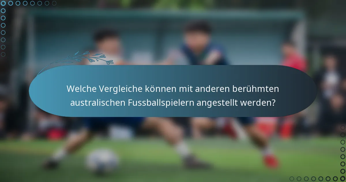 Welche Vergleiche können mit anderen berühmten australischen Fussballspielern angestellt werden?