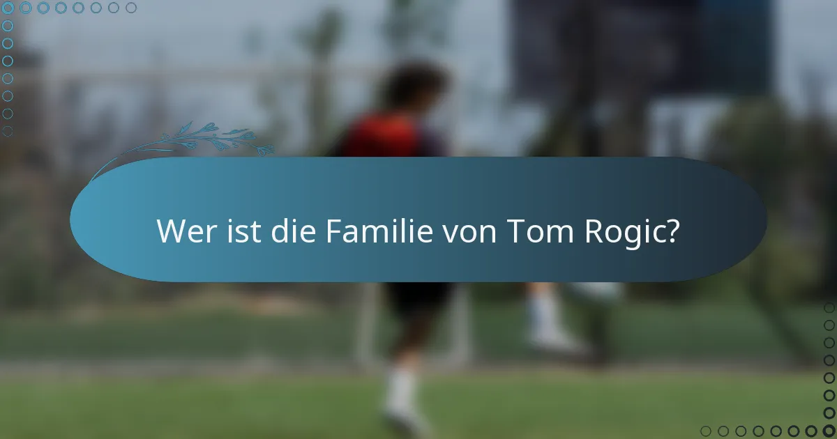 Wer ist die Familie von Tom Rogic?