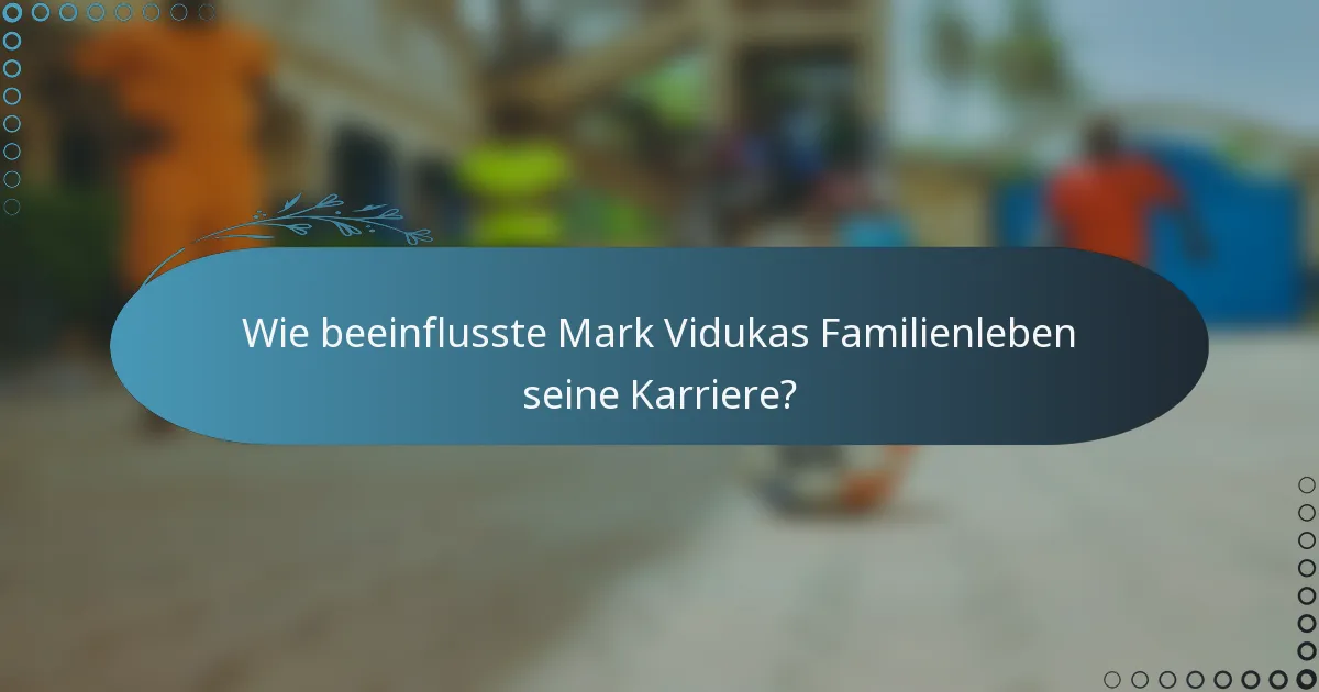 Wie beeinflusste Mark Vidukas Familienleben seine Karriere?