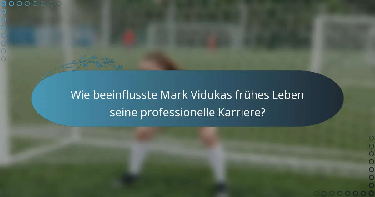 Wie beeinflusste Mark Vidukas frühes Leben seine professionelle Karriere?