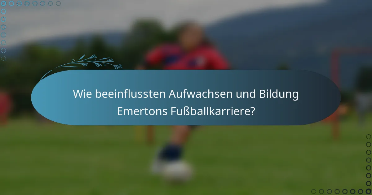Wie beeinflussten Aufwachsen und Bildung Emertons Fußballkarriere?