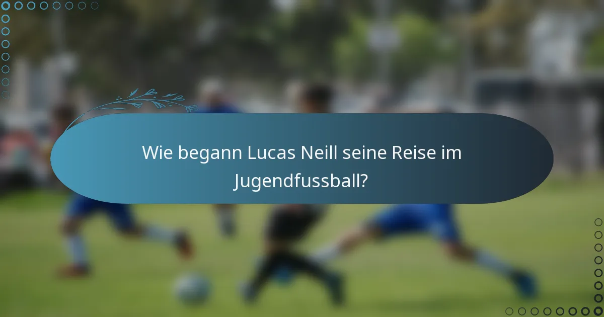 Wie begann Lucas Neill seine Reise im Jugendfussball?