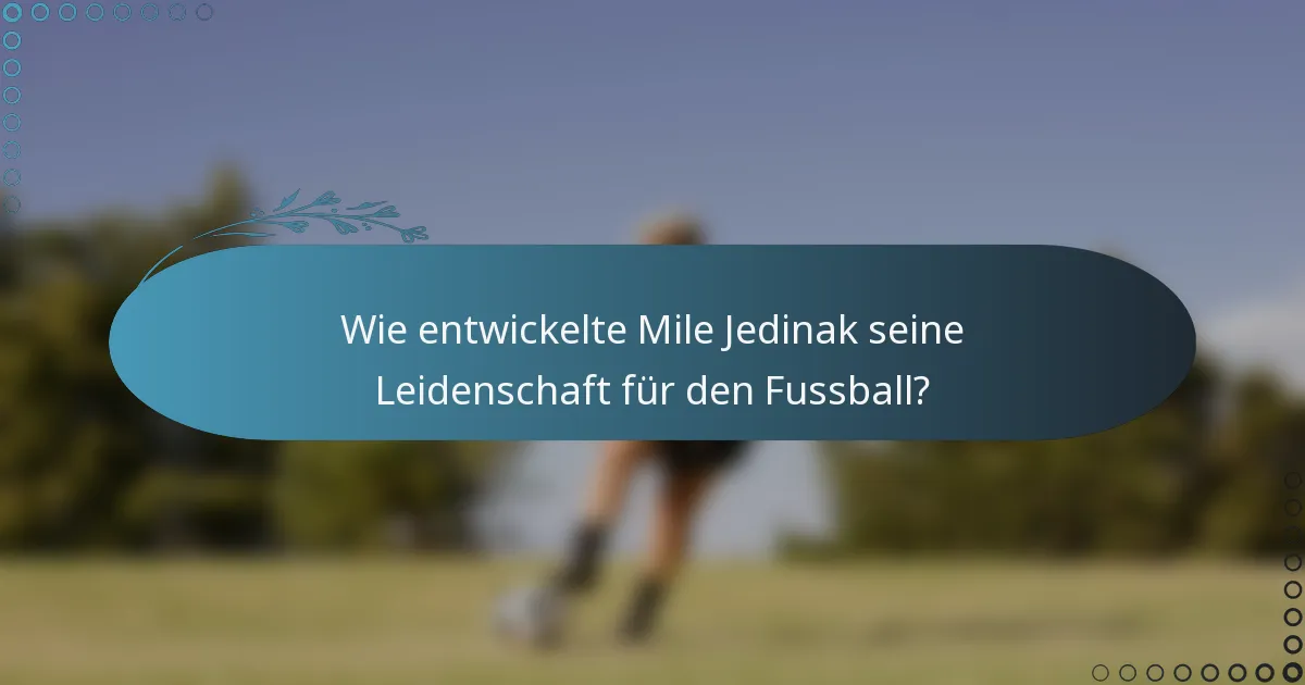 Wie entwickelte Mile Jedinak seine Leidenschaft für den Fussball?