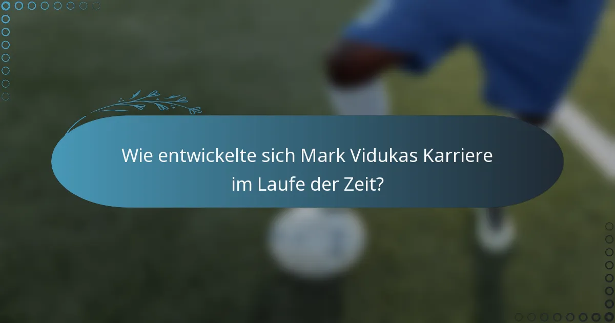Wie entwickelte sich Mark Vidukas Karriere im Laufe der Zeit?