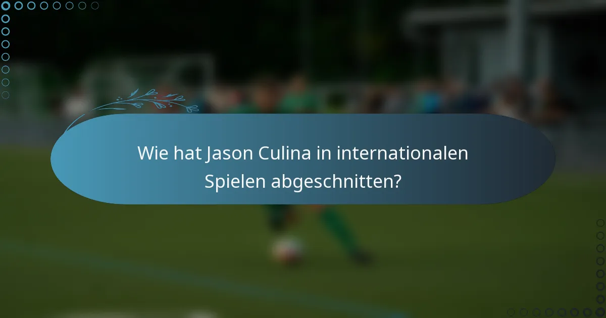 Wie hat Jason Culina in internationalen Spielen abgeschnitten?