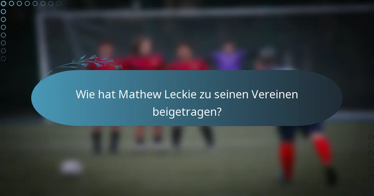 Wie hat Mathew Leckie zu seinen Vereinen beigetragen?