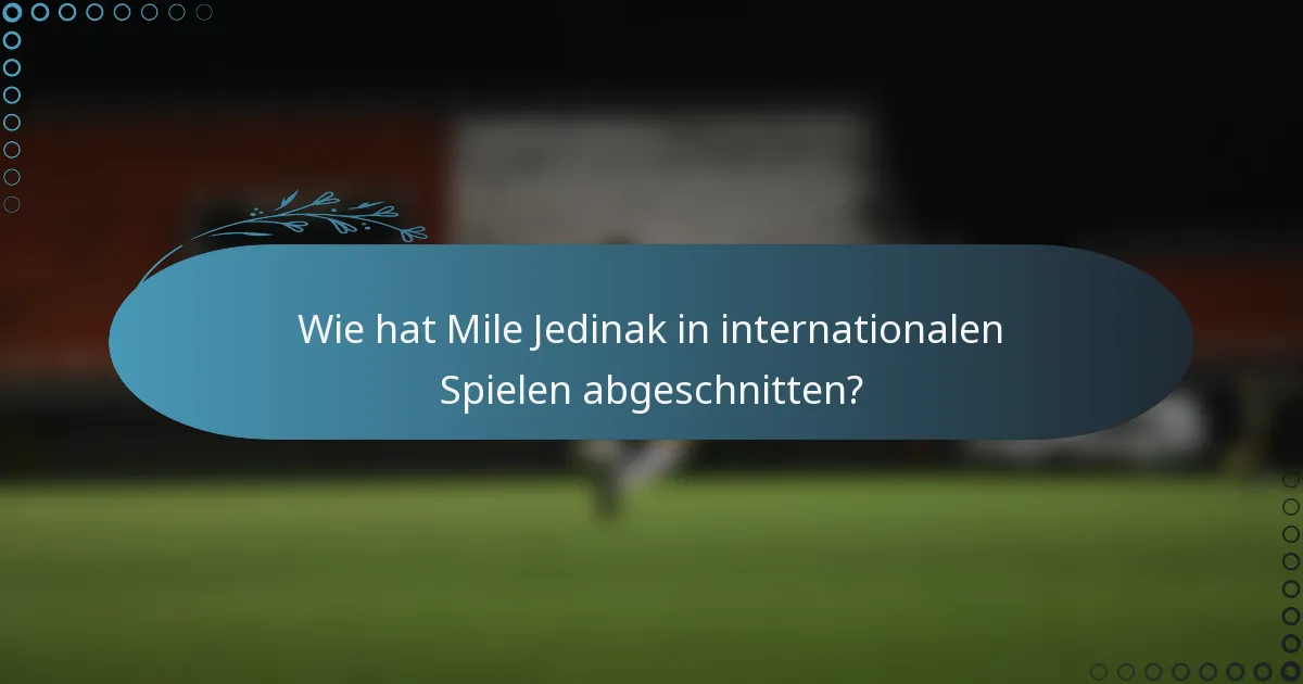 Wie hat Mile Jedinak in internationalen Spielen abgeschnitten?