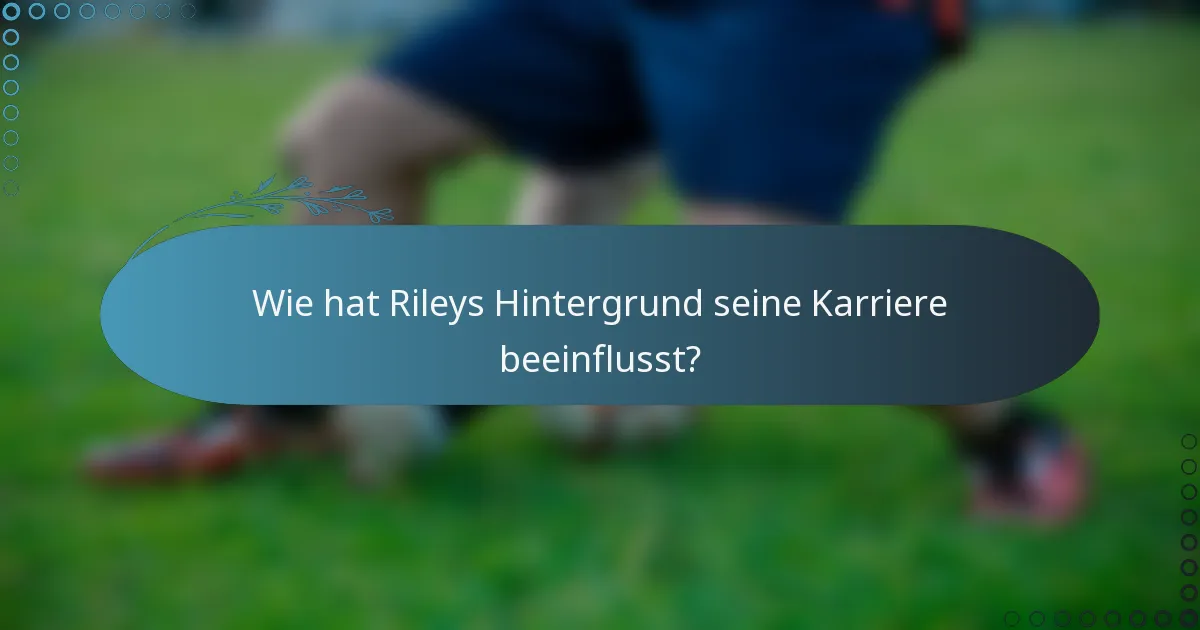 Wie hat Rileys Hintergrund seine Karriere beeinflusst?