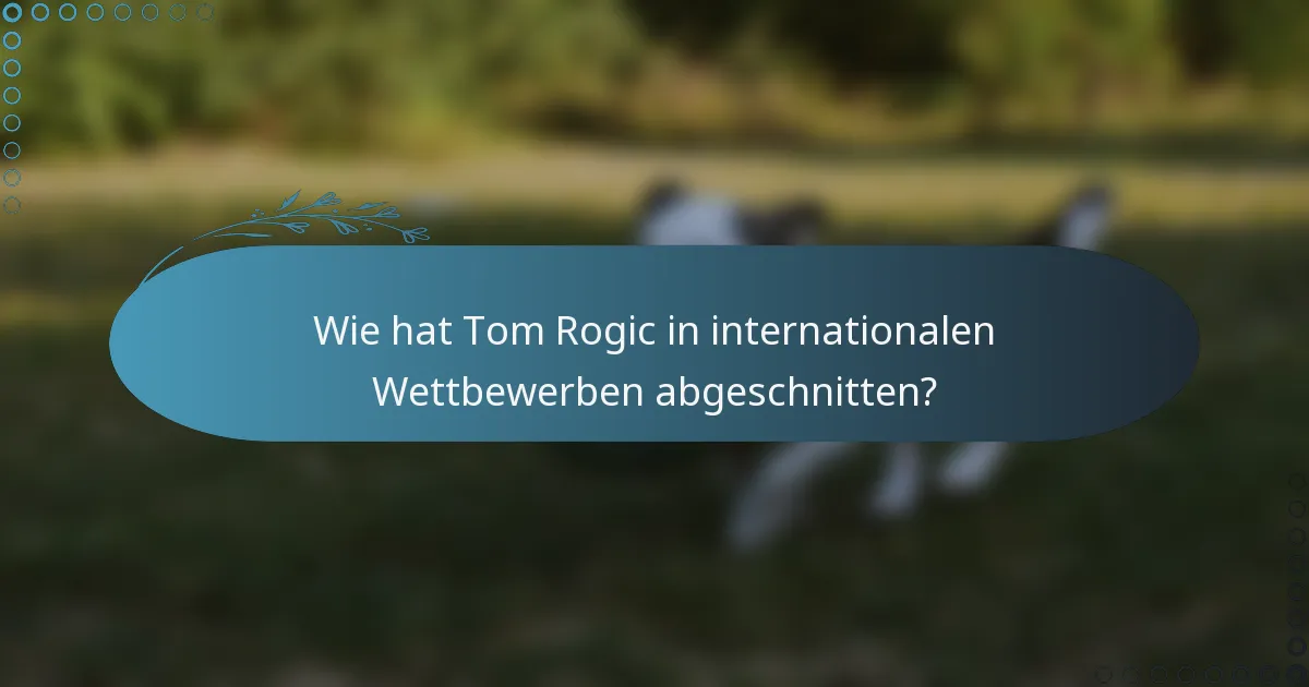 Wie hat Tom Rogic in internationalen Wettbewerben abgeschnitten?