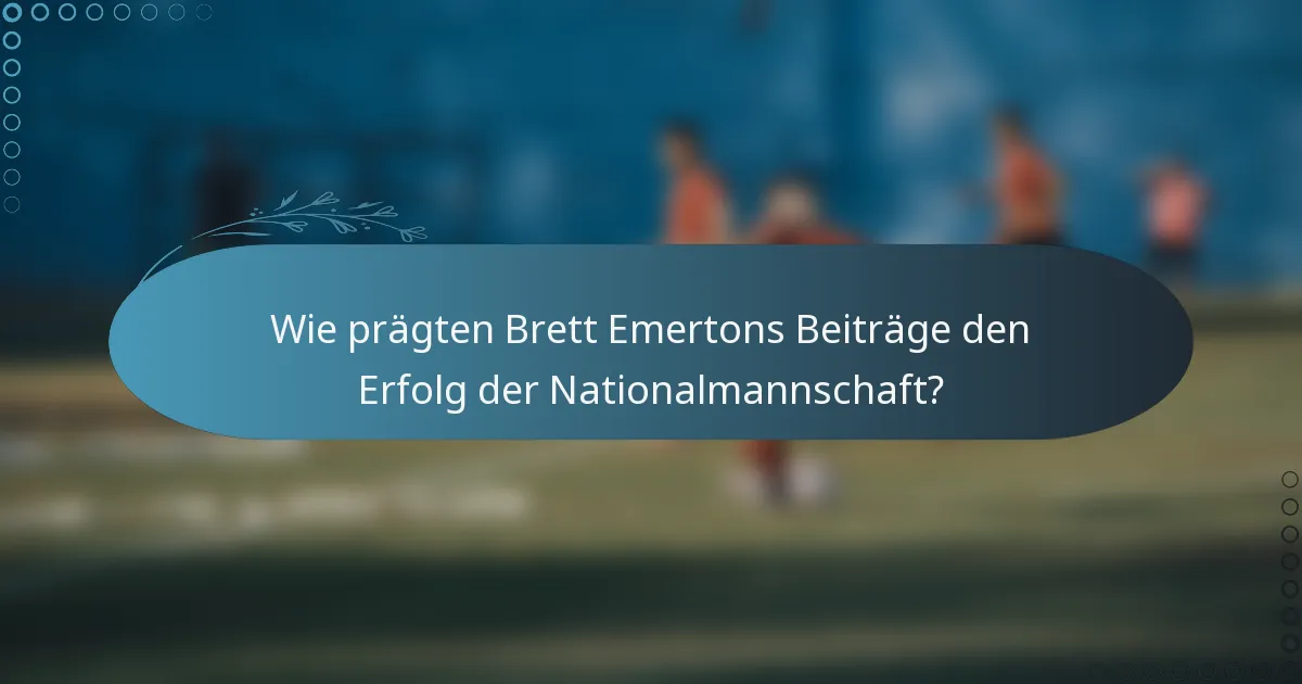 Wie prägten Brett Emertons Beiträge den Erfolg der Nationalmannschaft?