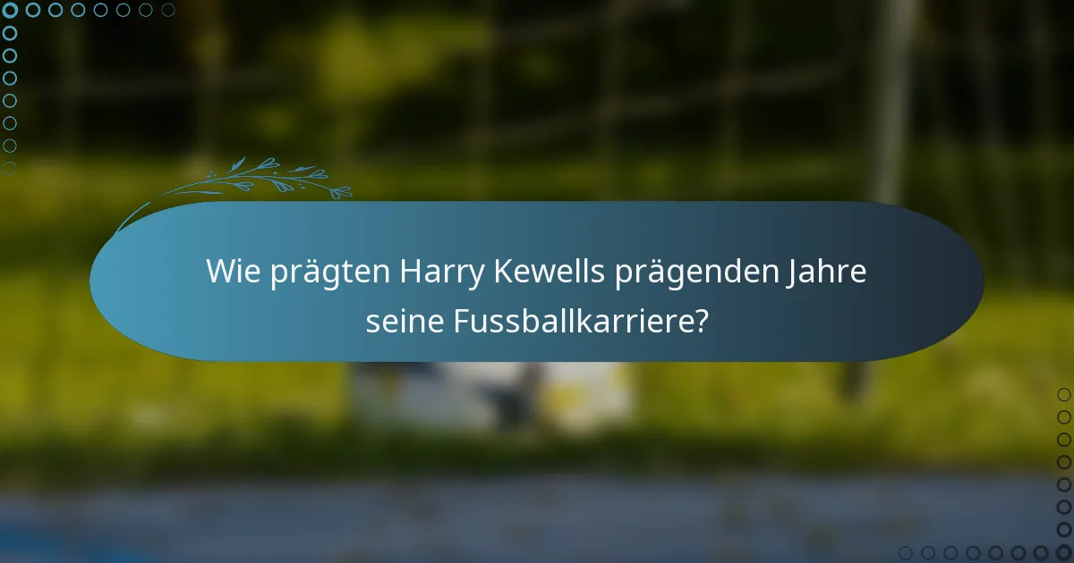 Wie prägten Harry Kewells prägenden Jahre seine Fussballkarriere?