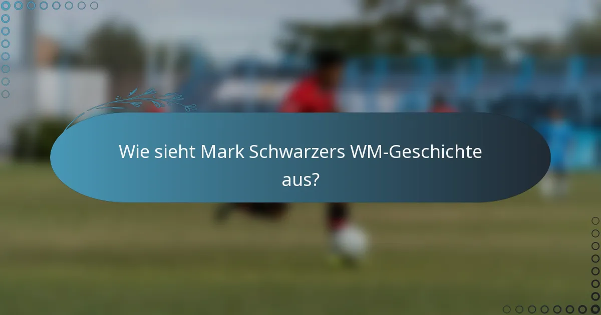 Wie sieht Mark Schwarzers WM-Geschichte aus?