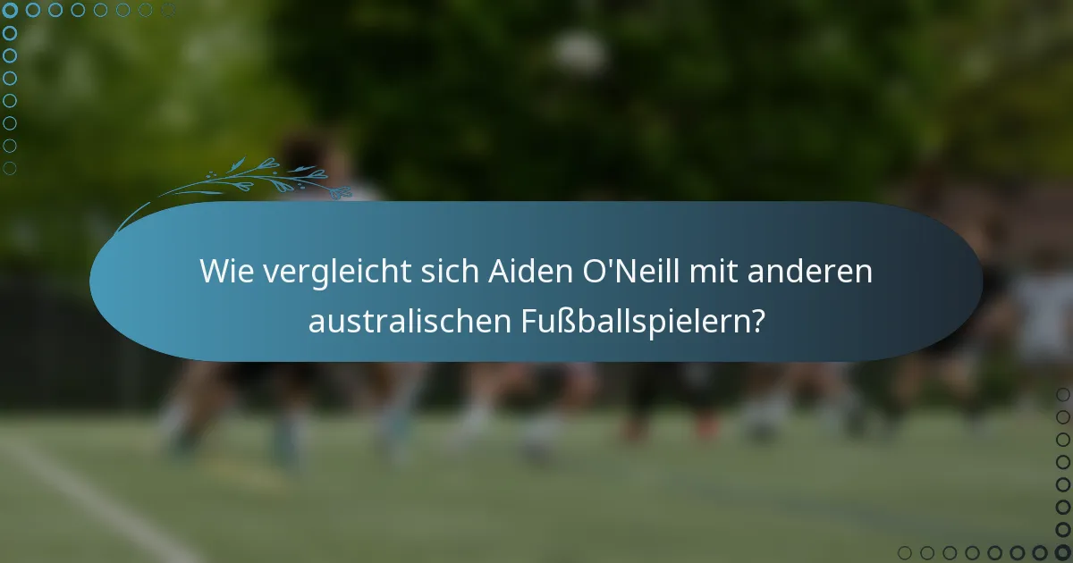 Wie vergleicht sich Aiden O'Neill mit anderen australischen Fußballspielern?